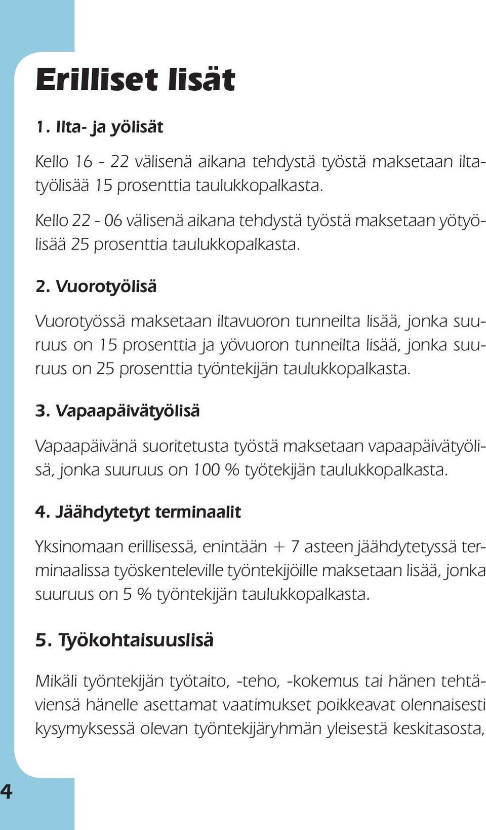 3. Vapaapäivätyölisä Vapaapäivänä suoritetusta työstä maksetaan vapaapäivätyölisä, jonka suuruus on 100 % työtekijän taulukkopalkasta. 4.