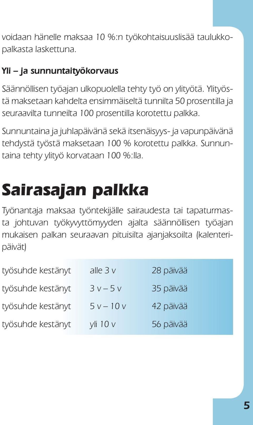 Sunnuntaina ja juhlapäivänä sekä itsenäisyys- ja vapunpäivänä tehdystä työstä maksetaan 100 % korotettu palkka. Sunnuntaina tehty ylityö korvataan 100 %:lla.