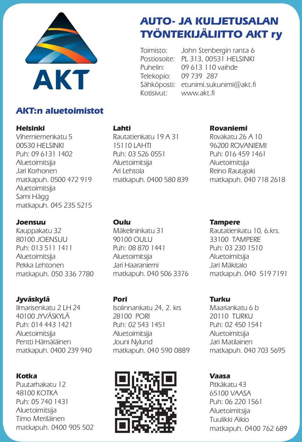 fi AKT:n aluetoimistot Helsinki Lahti Rovaniemi Viherniemenkatu 5 Rautatienkatu 19 A 31 Rovakatu 26 A 10 00530 HELSINKI 15110 LAHTI 96200 ROVANIEMI Puh: 09 6131 1402 Puh: 03 526 0551 Puh: 016 459