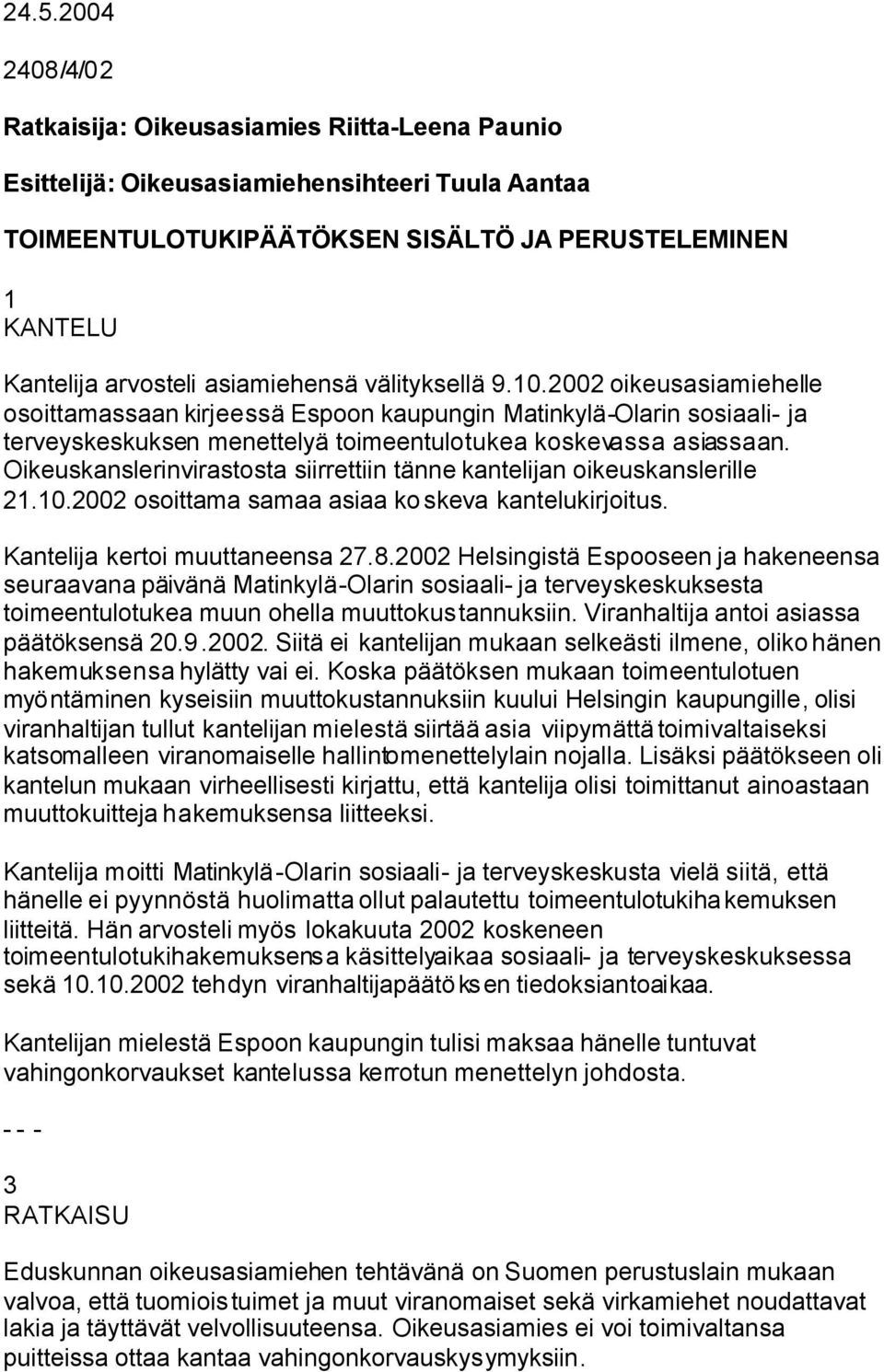 Oikeuskanslerinvirastosta siirrettiin tänne kantelijan oikeuskanslerille 21.10.2002 osoittama samaa asiaa koskeva kantelukirjoitus. Kantelija kertoi muuttaneensa 27.8.