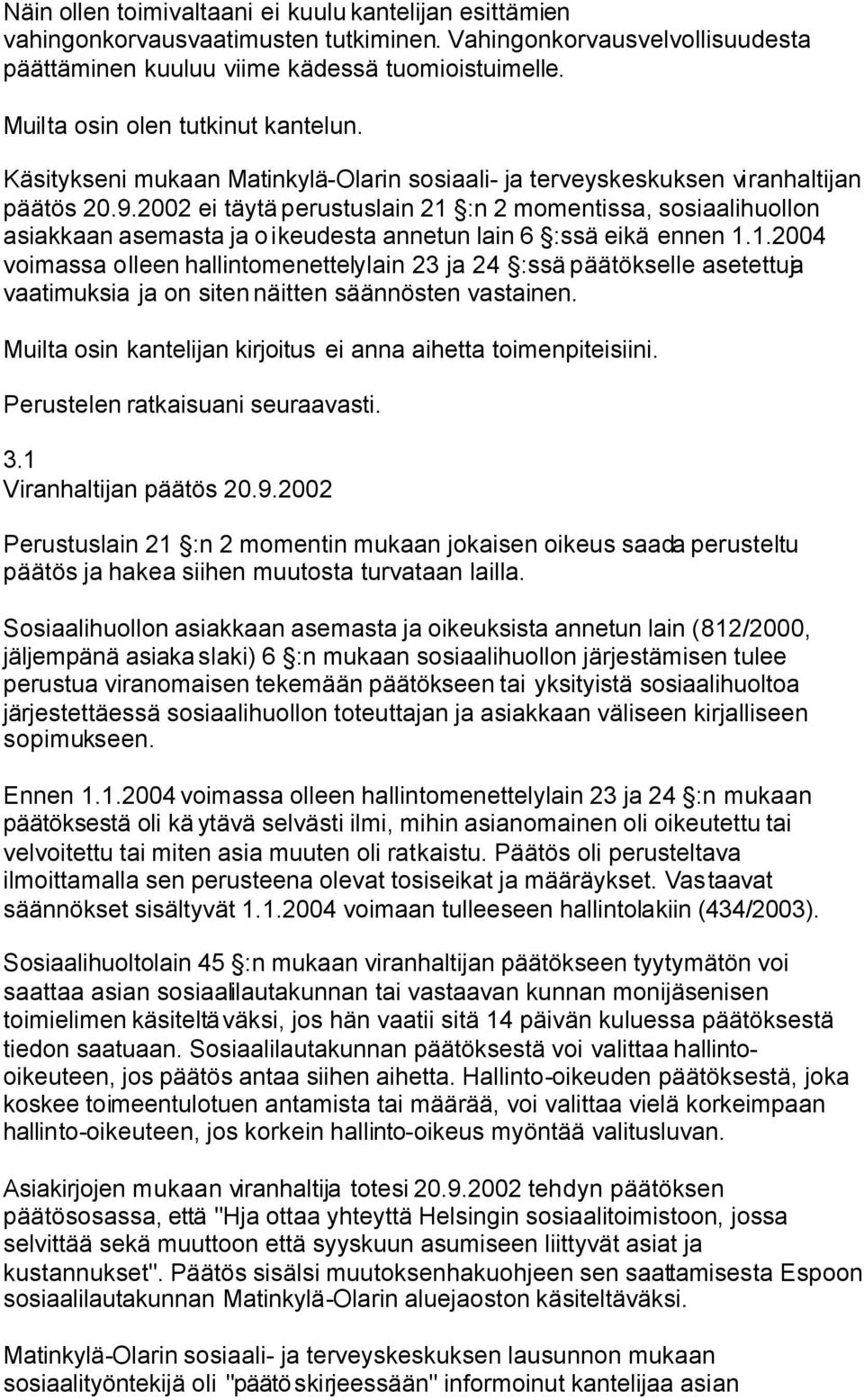 2002 ei täytä perustuslain 21 :n 2 momentissa, sosiaalihuollon asiakkaan asemasta ja oikeudesta annetun lain 6 :ssä eikä ennen 1.1.2004 voimassa olleen hallintomenettelylain 23 ja 24 :ssä päätökselle asetettuja vaatimuksia ja on siten näitten säännösten vastainen.