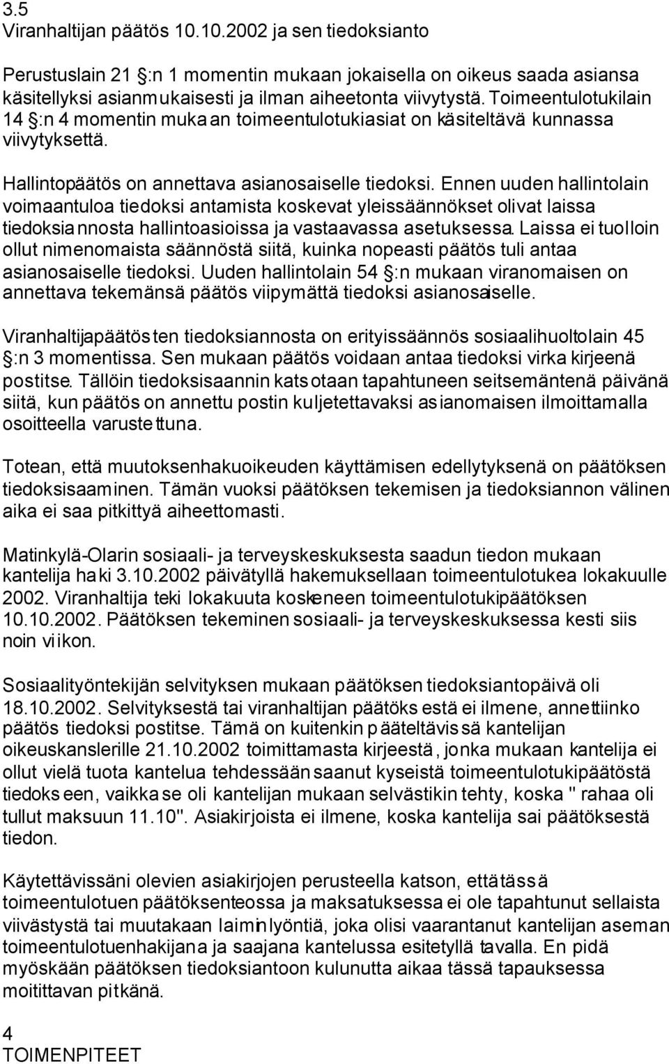 Ennen uuden hallintolain voimaantuloa tiedoksi antamista koskevat yleissäännökset olivat laissa tiedoksiannosta hallintoasioissa ja vastaavassa asetuksessa.
