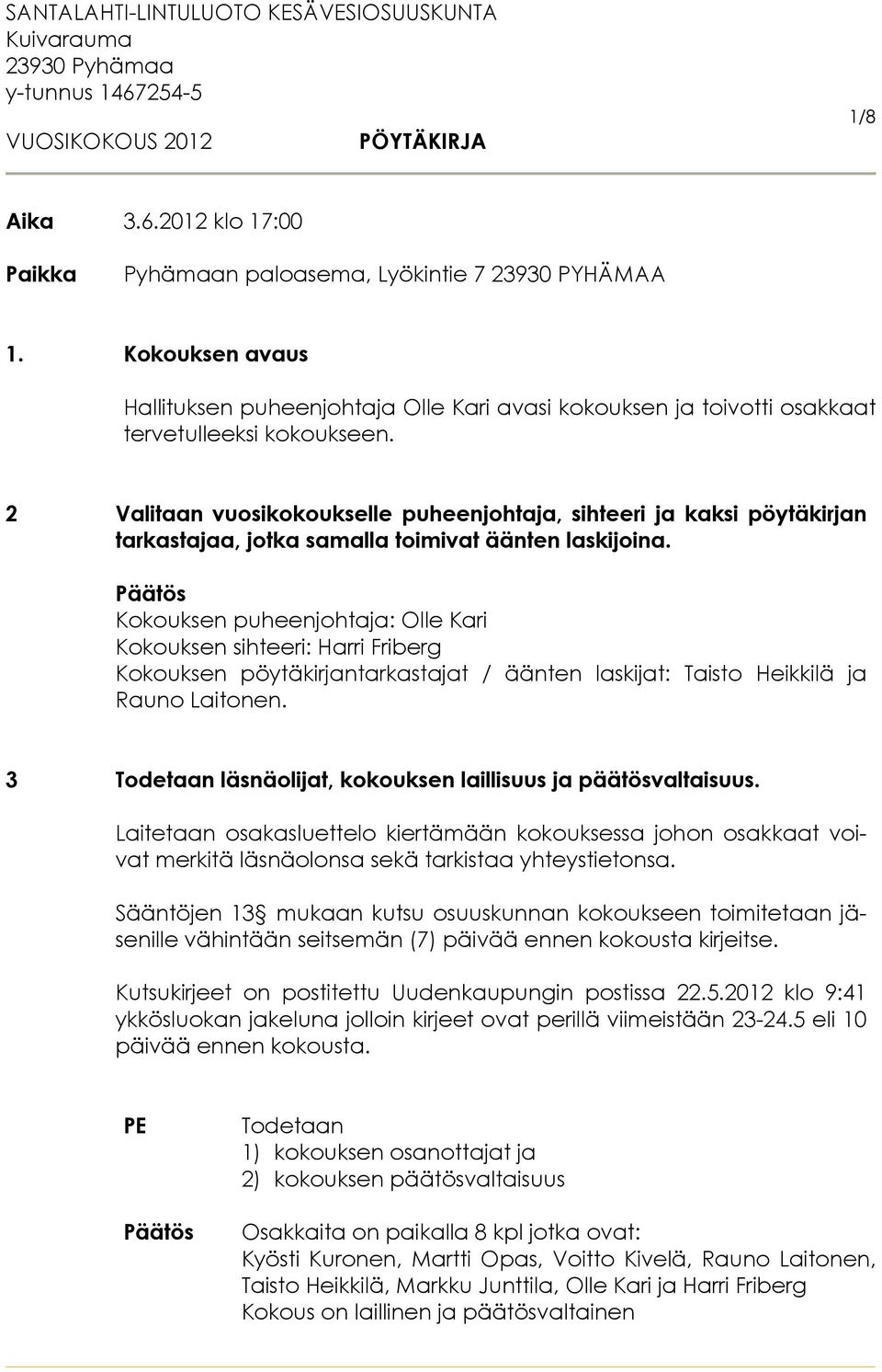 Kokouksen puheenjohtaja: Olle Kari Kokouksen sihteeri: Harri Friberg Kokouksen pöytäkirjantarkastajat / äänten laskijat: Taisto Heikkilä ja Rauno Laitonen.