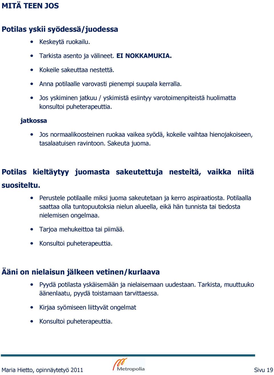 jatkossa Jos normaalikoosteinen ruokaa vaikea syödä, kokeile vaihtaa hienojakoiseen, tasalaatuisen ravintoon. Sakeuta juoma. Potilas kieltäytyy juomasta sakeutettuja nesteitä, vaikka niitä suositeltu.