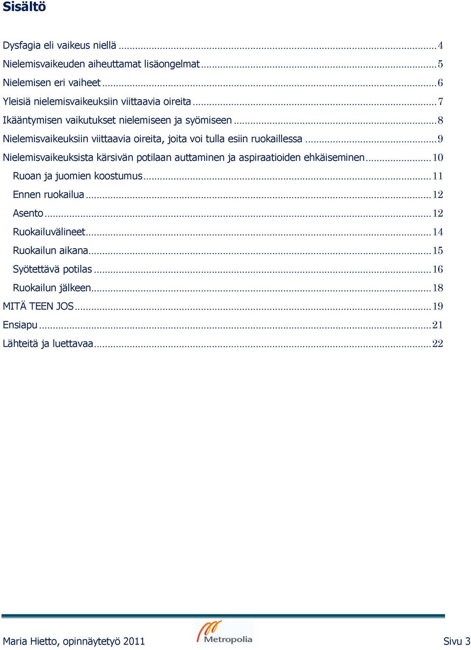 .. 9 Nielemisvaikeuksista kärsivän potilaan auttaminen ja aspiraatioiden ehkäiseminen... 10 Ruoan ja juomien koostumus... 11 Ennen ruokailua... 12 Asento.