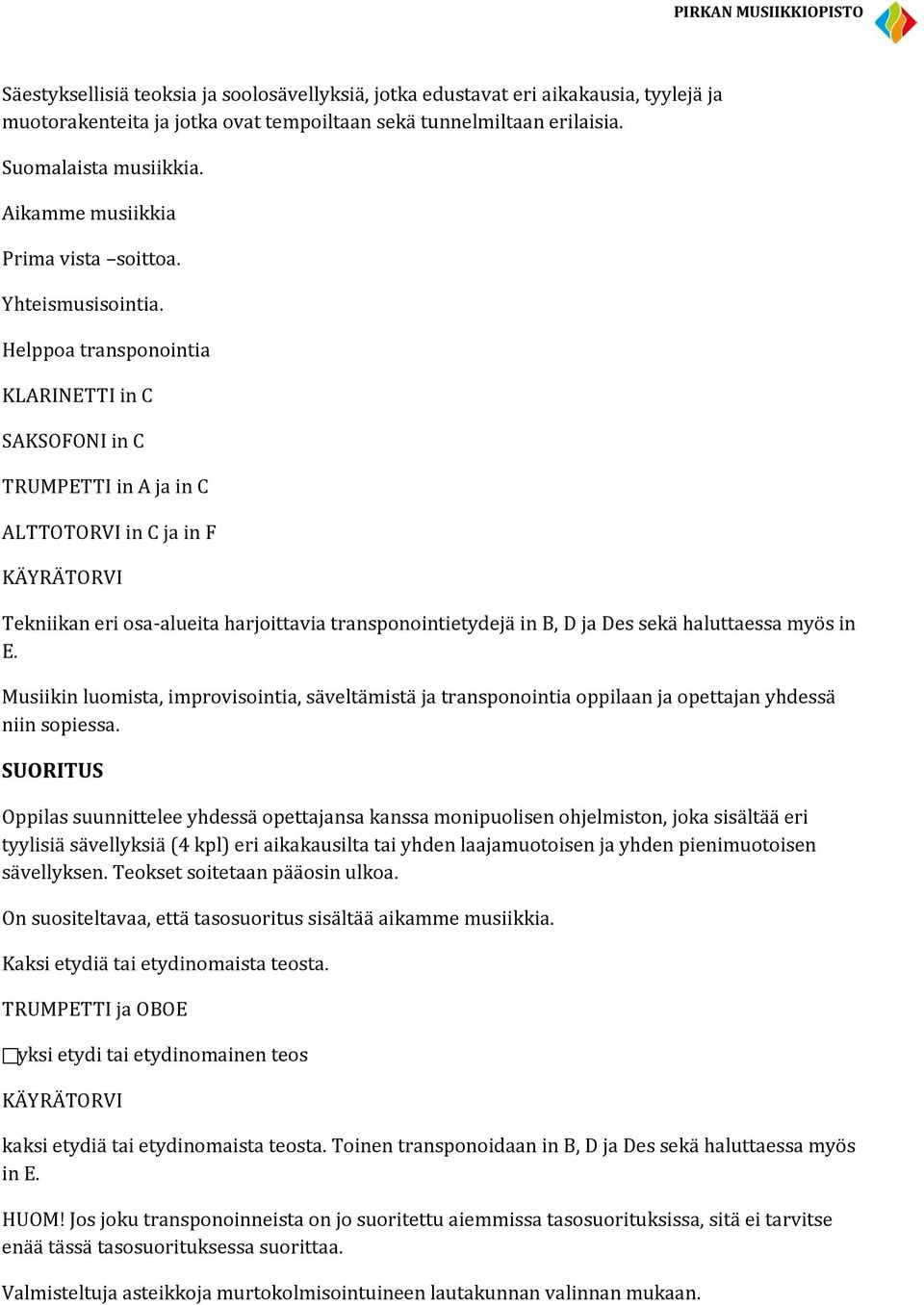 Helppoa transponointia KLARINETTI in C SAKSOFONI in C TRUMPETTI in A ja in C ALTTOTORVI in C ja in F Tekniikan eri osa-alueita harjoittavia transponointietydejä in B, D ja Des sekä haluttaessa myös