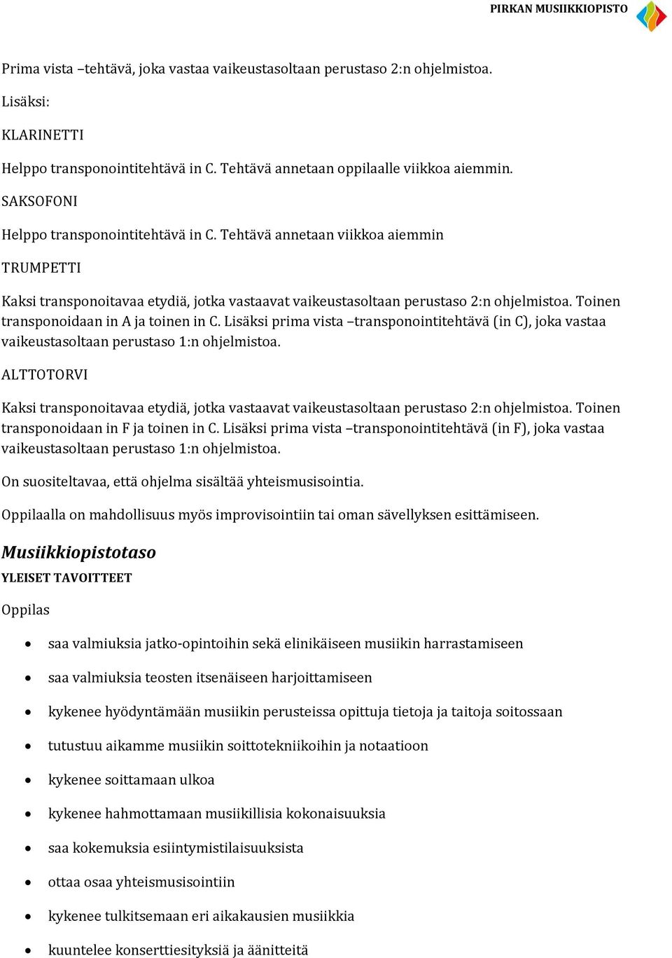 Toinen transponoidaan in A ja toinen in C. Lisäksi prima vista transponointitehtävä (in C), joka vastaa vaikeustasoltaan perustaso 1:n ohjelmistoa.