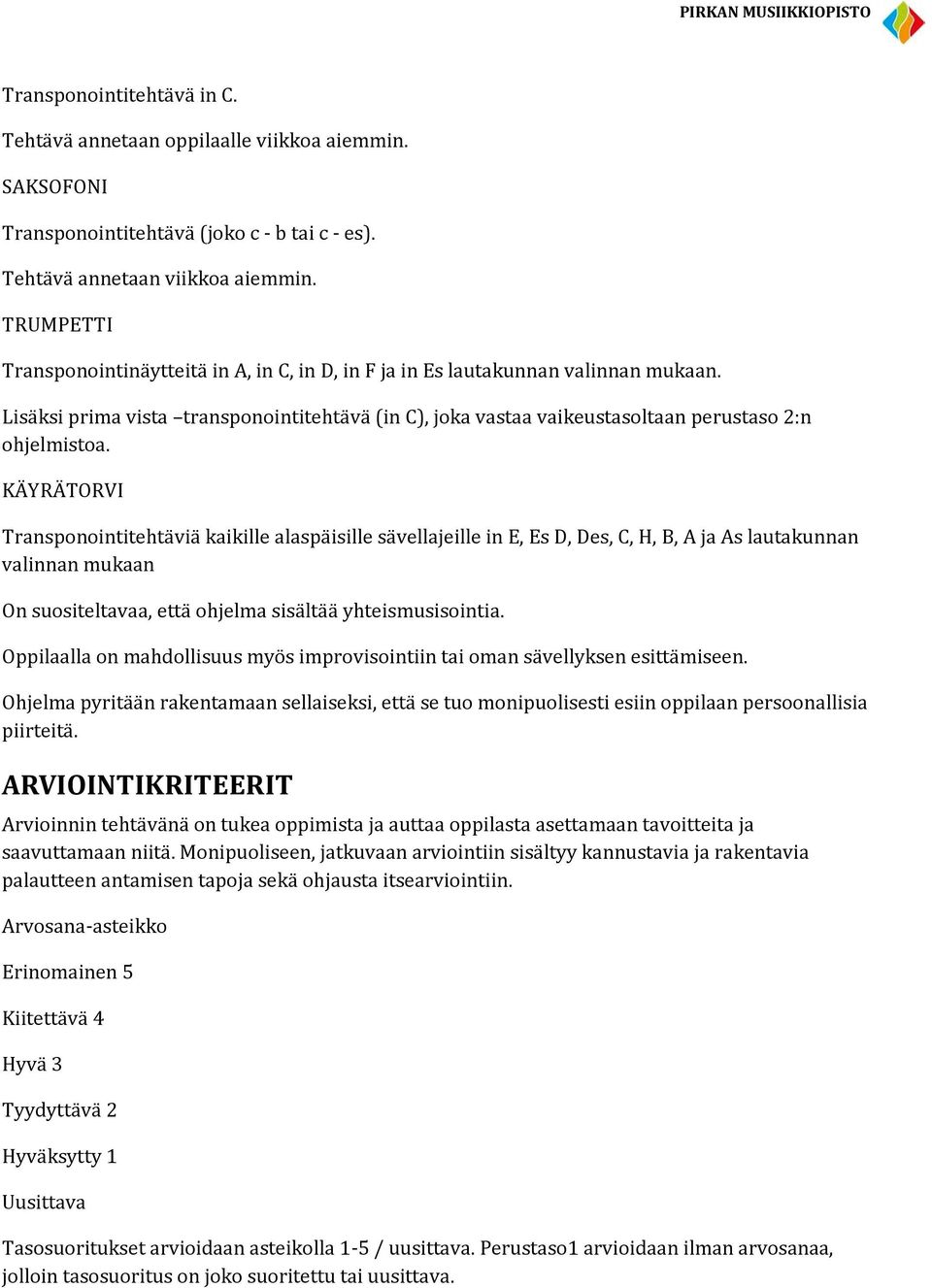 Transponointitehtäviä kaikille alaspäisille sävellajeille in E, Es D, Des, C, H, B, A ja As lautakunnan valinnan mukaan On suositeltavaa, että ohjelma sisältää yhteismusisointia.