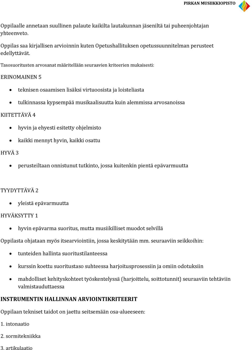 Tasosuoritusten arvosanat määritellään seuraavien kriteerien mukaisesti: ERINOMAINEN 5 teknisen osaamisen lisäksi virtuoosista ja loisteliasta tulkinnassa kypsempää musikaalisuutta kuin alemmissa