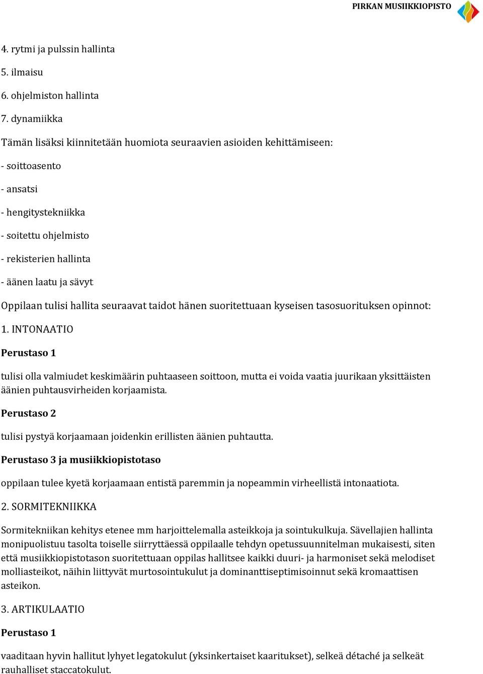 Oppilaan tulisi hallita seuraavat taidot hänen suoritettuaan kyseisen tasosuorituksen opinnot: 1.