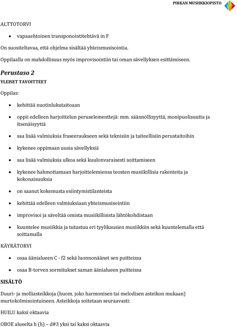 säännöllisyyttä, monipuolisuutta ja itsenäisyyttä saa lisää valmiuksia fraseeraukseen sekä teknisiin ja taiteellisiin perustaitoihin kykenee oppimaan uusia sävellyksiä saa lisää valmiuksia ulkoa sekä