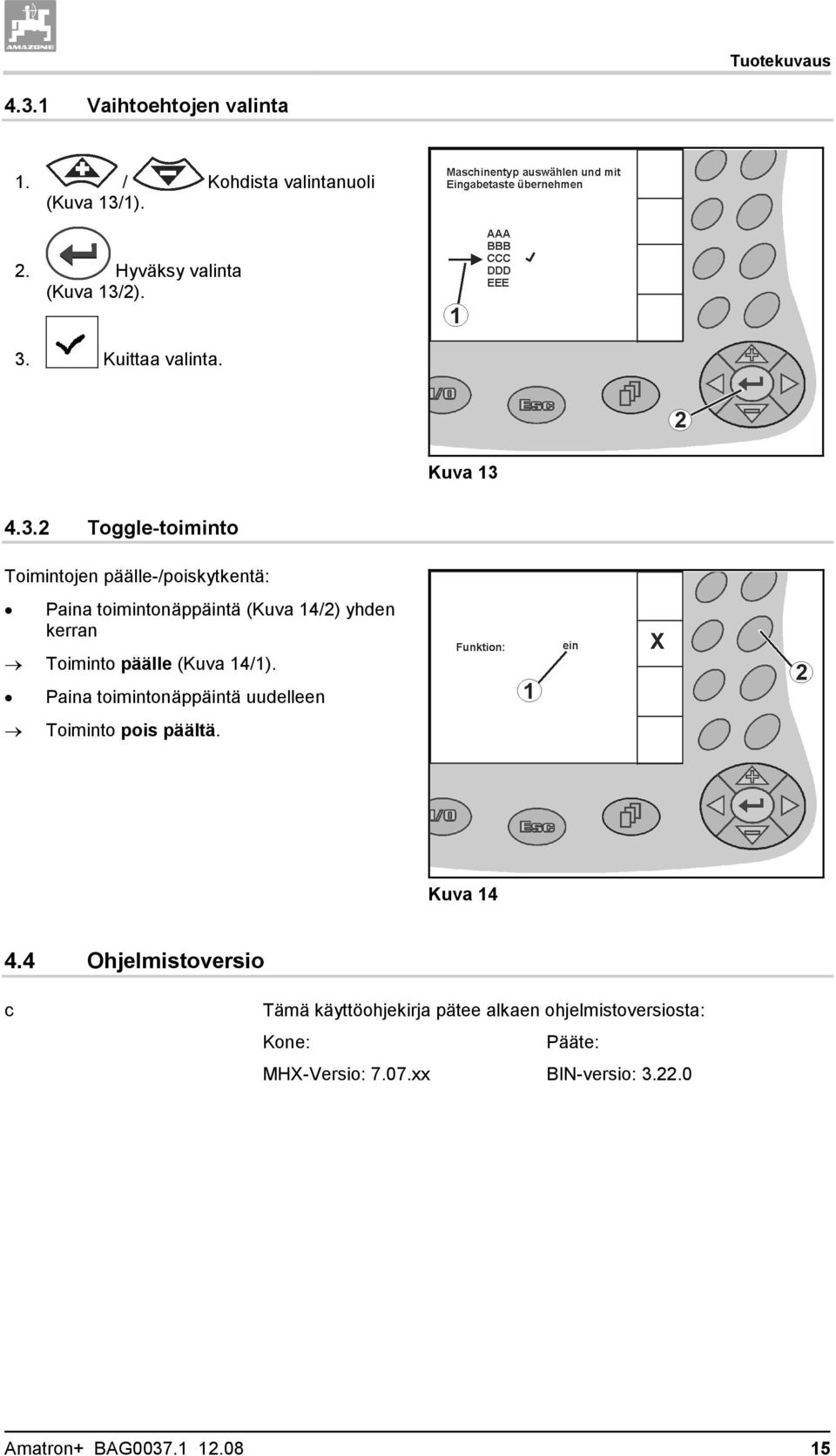 4.3.2 Toggle-toiminto Toimintojen päälle-/poiskytkentä: Paina toimintonäppäintä (Kuva 14/2) yhden kerran Toiminto päälle