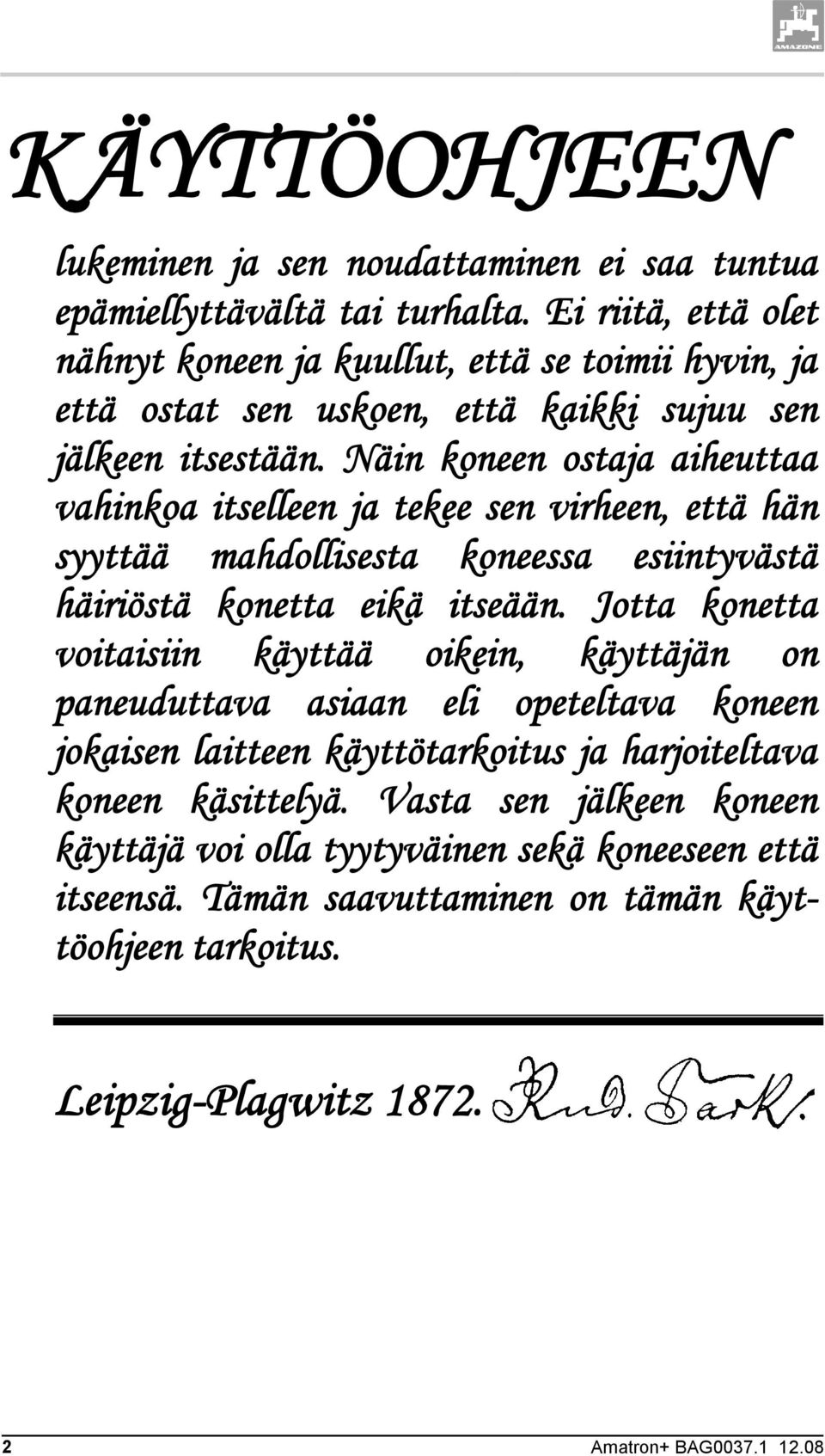 Näin koneen ostaja aiheuttaa vahinkoa itselleen ja tekee sen virheen, että hän syyttää mahdollisesta koneessa esiintyvästä häiriöstä konetta eikä itseään.