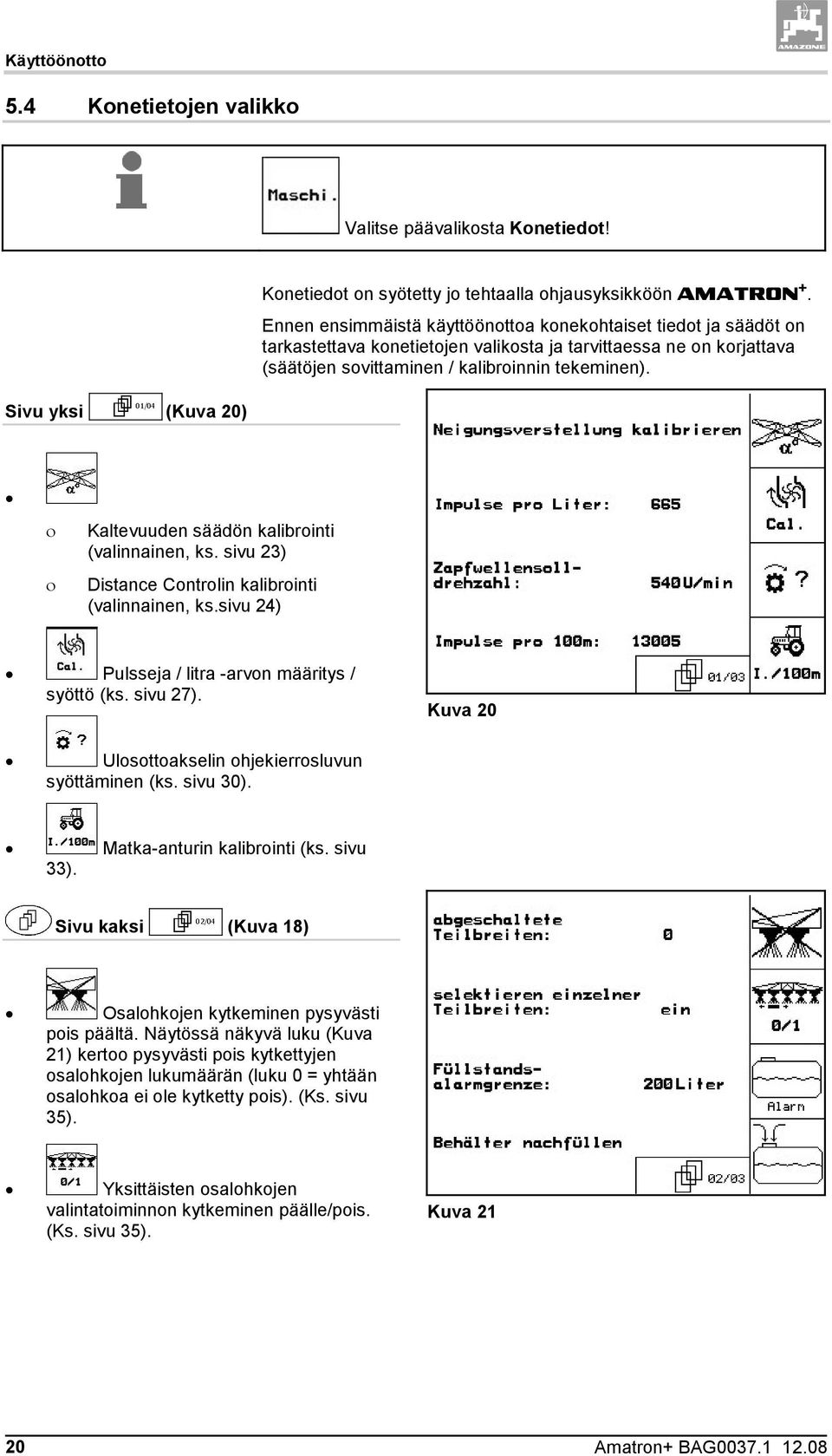 Sivu yksi (Kuva 20) Kaltevuuden säädön kalibrointi (valinnainen, ks. sivu 23) Distance Controlin kalibrointi (valinnainen, ks.sivu 24) Pulsseja / litra -arvon määritys / syöttö (ks. sivu 27).