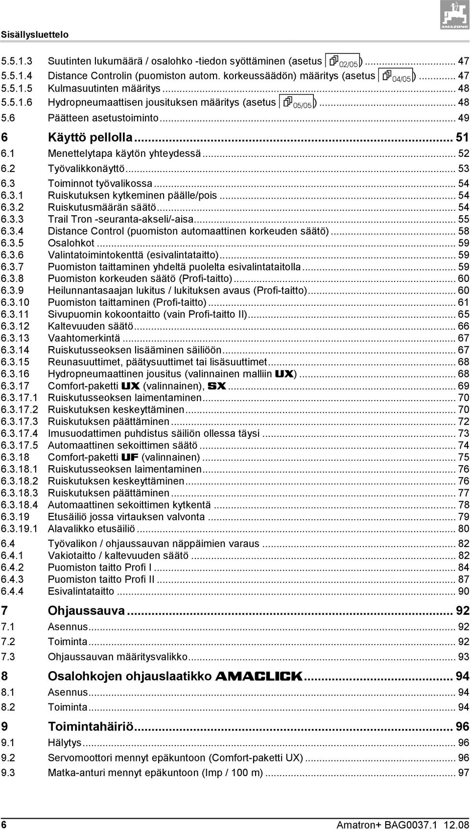 3 Toiminnot työvalikossa...54 6.3.1 Ruiskutuksen kytkeminen päälle/pois... 54 6.3.2 Ruiskutusmäärän säätö... 54 6.3.3 Trail Tron -seuranta-akseli/-aisa... 55 6.3.4 Distance Control (puomiston automaattinen korkeuden säätö).