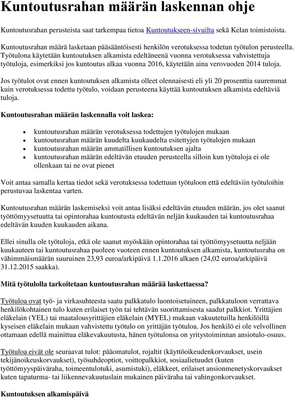 Työtulona käytetään kuntoutuksen alkamista edeltäneenä vuonna verotuksessa vahvistettuja työtuloja, esimerkiksi jos kuntoutus alkaa vuonna 2016, käytetään aina verovuoden 2014 tuloja.