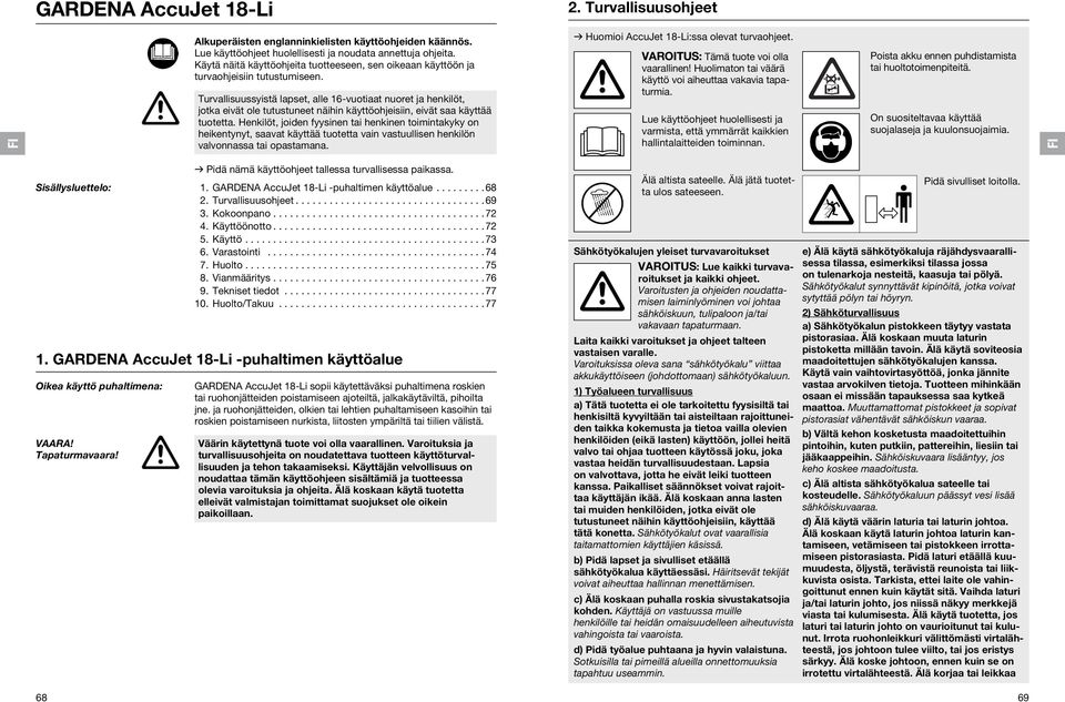 Turvallisuussyistä lapset, alle 16-vuotiaat nuoret ja henkilöt, jotka eivät ole tutustuneet näihin käyttöohjeisiin, eivät saa käyttää tuotetta.