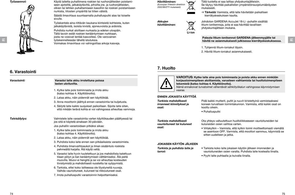 Säädä ilmavirtaus suuntaamalla puhallusputki alas tai toiselle sivulle. Työskentele aina riittävän kaukana kiinteistä kohteista, kuten jalkakäytävistä, isoista kivistä, ajoneuvoista ja aidoista.