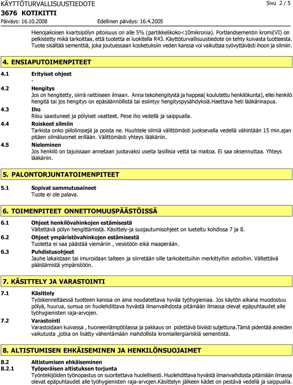 Tuote sisältää sementtiä, joka joutuessaan kosketuksiin veden kanssa voi vaikuttaa syövyttävästi ihoon ja silmiin. 4. ENSIAPUTOIMENPITEET 4.1 Erityiset ohjeet 4.