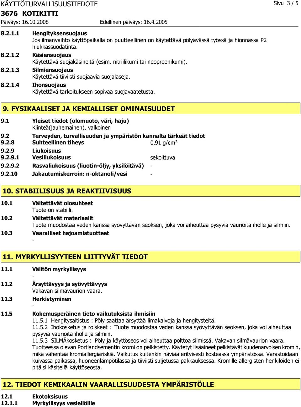 FYSIKAALISET JA KEMIALLISET OMINAISUUDET 9.1 Yleiset tiedot (olomuoto, väri, haju) Kiinteä(jauhemainen), valkoinen 9.2 Terveyden, turvallisuuden ja ympäristön kannalta tärkeät tiedot 9.2.8 Suhteellinen tiheys 0,91 g/cm³ 9.