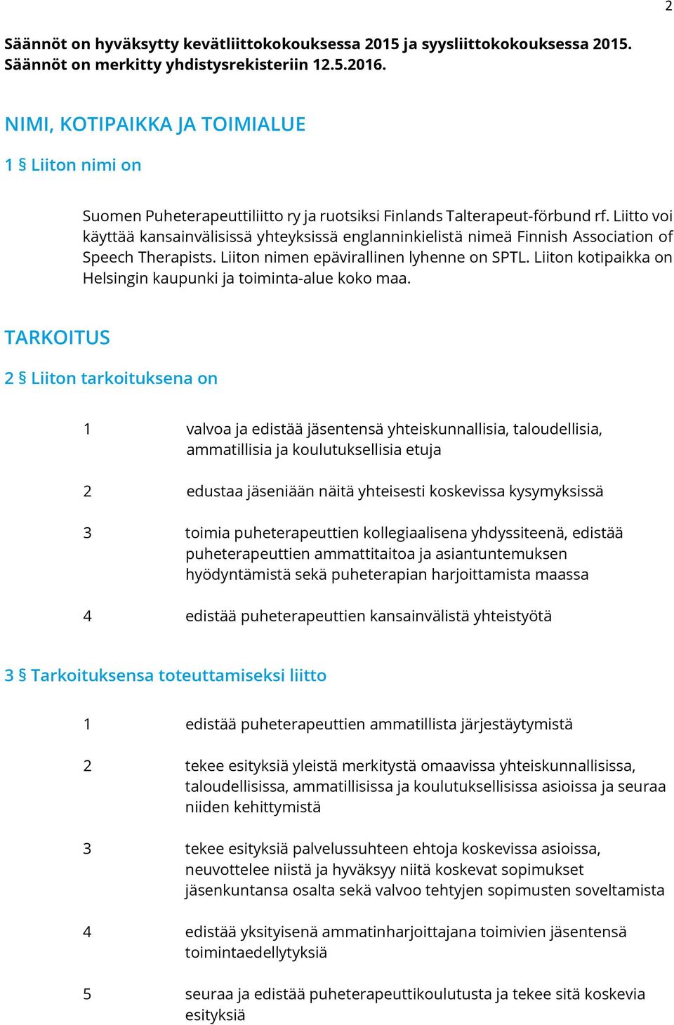 Liitto voi käyttää kansainvälisissä yhteyksissä englanninkielistä nimeä Finnish Association of Speech Therapists. Liiton nimen epävirallinen lyhenne on SPTL.