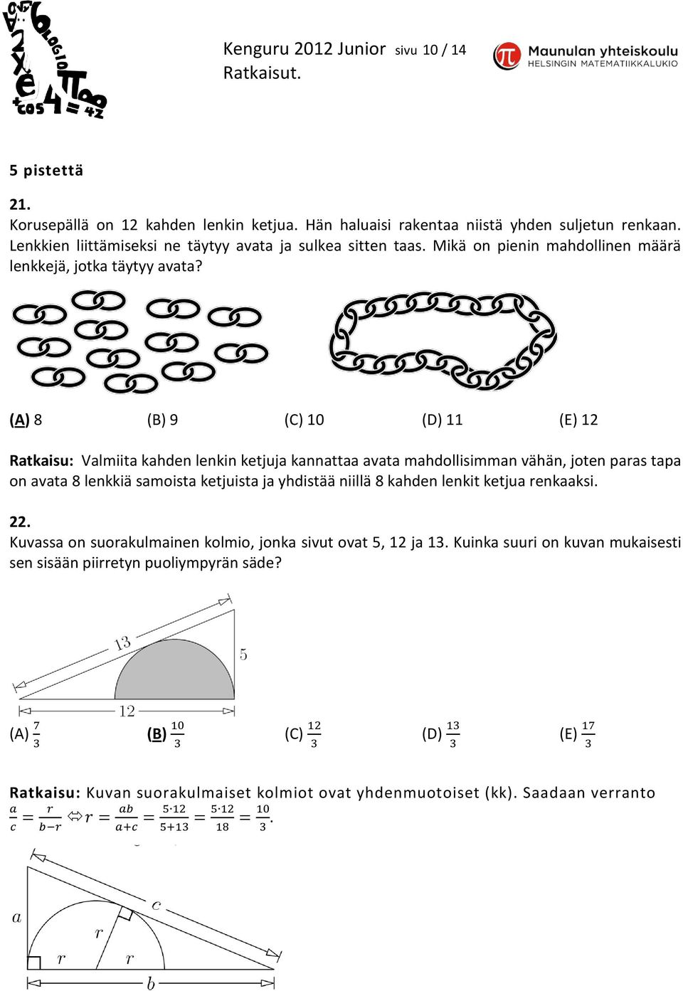 (A) 8 (B) 9 (C) 10 (D) 11 (E) 12 Ratkaisu: Valmiita kahden lenkin ketjuja kannattaa avata mahdollisimman vähän, joten paras tapa on avata 8 lenkkiä samoista ketjuista ja yhdistää