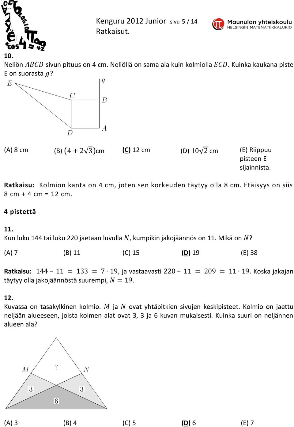 4 pistettä 11. Kun luku 144 tai luku 220 jaetaan luvulla, kumpikin jakojäännös on 11. Mikä on? (A) 7 (B) 11 (C) 15 (D) 19 (E) 38 Ratkaisu:, ja vastaavasti.