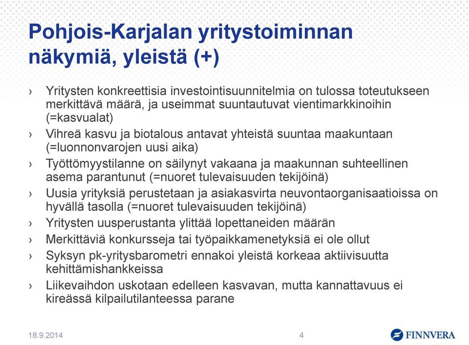 tulevaisuuden tekijöinä) Uusia yrityksiä perustetaan ja asiakasvirta neuvontaorganisaatioissa on hyvällä tasolla (=nuoret tulevaisuuden tekijöinä) Yritysten uusperustanta ylittää lopettaneiden määrän