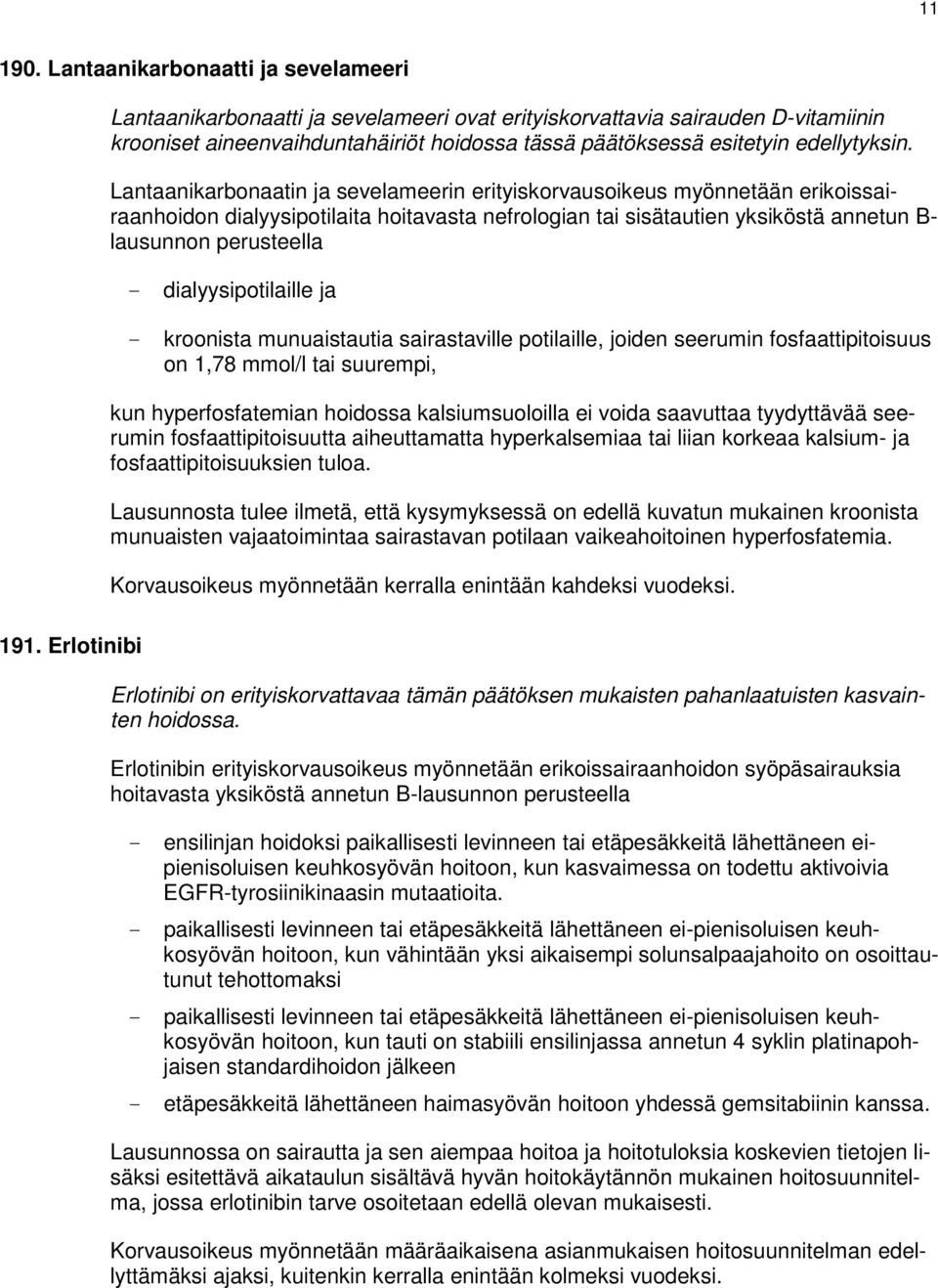 Lantaanikarbonaatin ja sevelameerin erityiskorvausoikeus myönnetään erikoissairaanhoidon dialyysipotilaita hoitavasta nefrologian tai sisätautien yksiköstä annetun B- lausunnon perusteella -