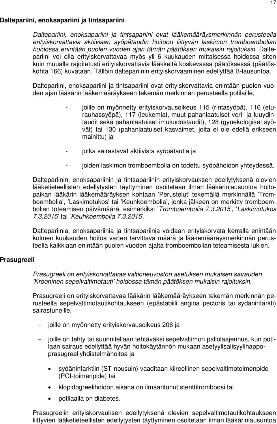 Daltepariini voi olla erityiskorvattavaa myös yli 6 kuukauden mittaisessa hoidossa siten kuin muualla rajoitetusti erityiskorvattavia lääkkeitä koskevassa päätöksessä (päätöskohta 166) kuvataan.