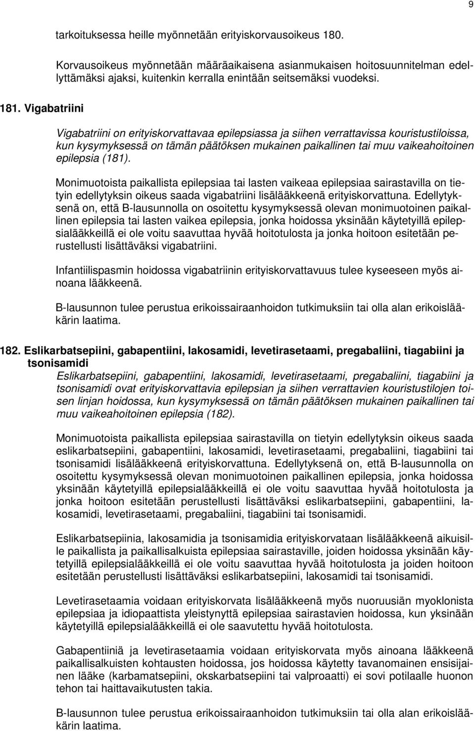 (181). Monimuotoista paikallista epilepsiaa tai lasten vaikeaa epilepsiaa sairastavilla on tietyin edellytyksin oikeus saada vigabatriini lisälääkkeenä erityiskorvattuna.