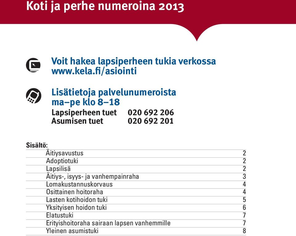 692 201 Sisältö: Äitiysavustus 2 Adoptiotuki 2 Lapsilisä 2 Äitiys-, isyys- ja vanhempainraha 3