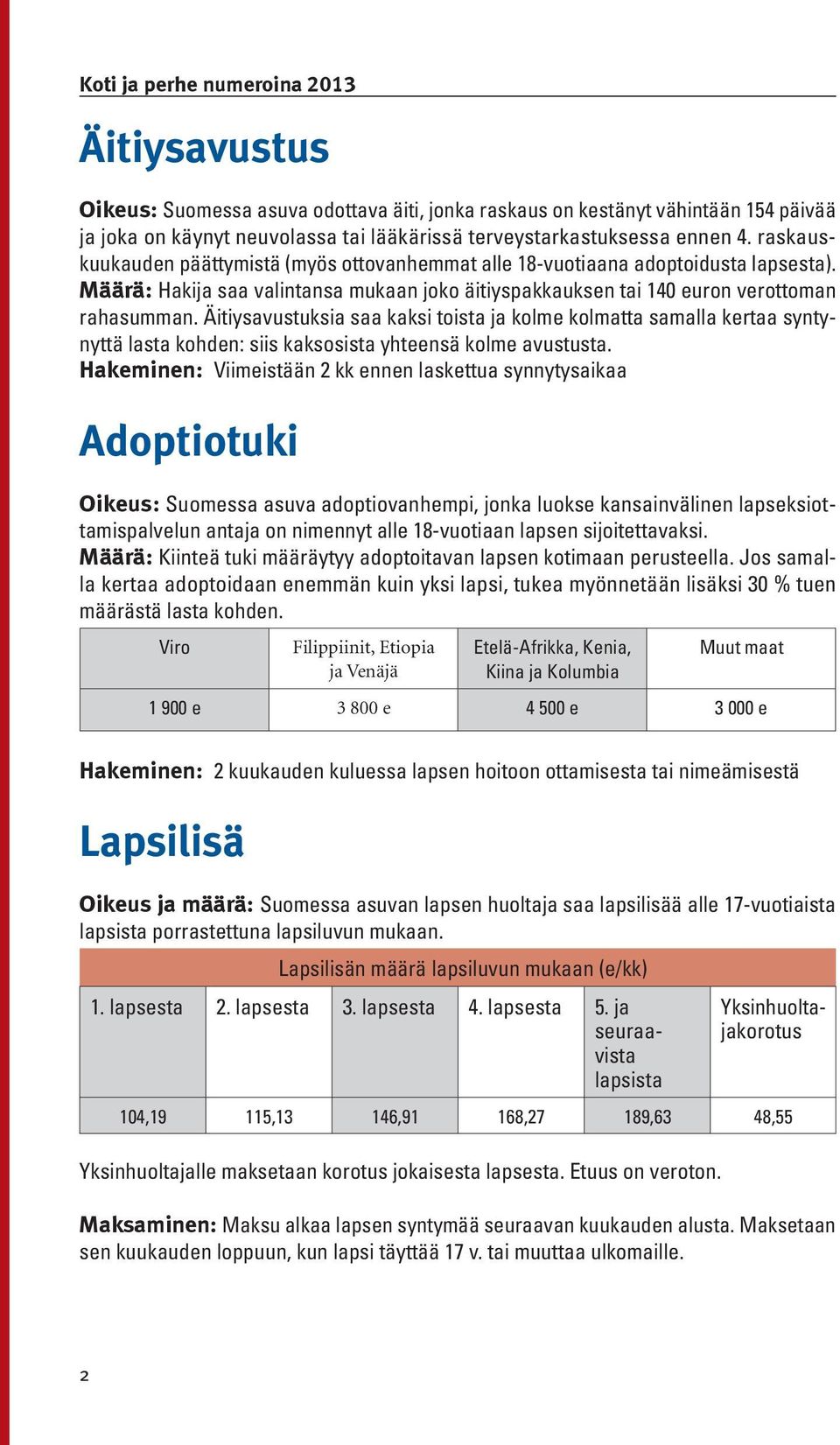 Äitiysavustuksia saa kaksi toista ja kolme kolmatta samalla kertaa syntynyttä lasta kohden: siis kaksosista yhteensä kolme avustusta.