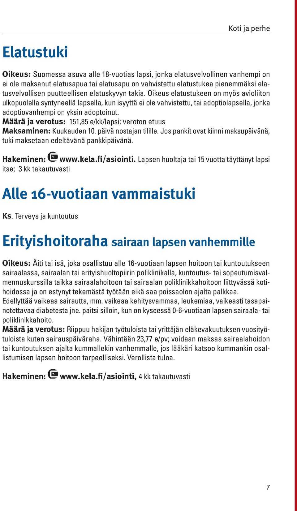 Oikeus elatustukeen on myös avioliiton ulkopuolella syntyneellä lapsella, kun isyyttä ei ole vahvistettu, tai adoptiolapsella, jonka adoptiovanhempi on yksin adoptoinut.