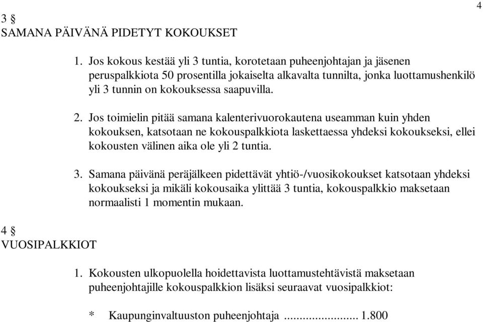 Jos toimielin pitää samana kalenterivuorokautena useamman kuin yhden kokouksen, katsotaan ne kokouspalkkiota laskettaessa yhdeksi kokoukseksi, ellei kokousten välinen aika ole yli 2 tuntia. 3.