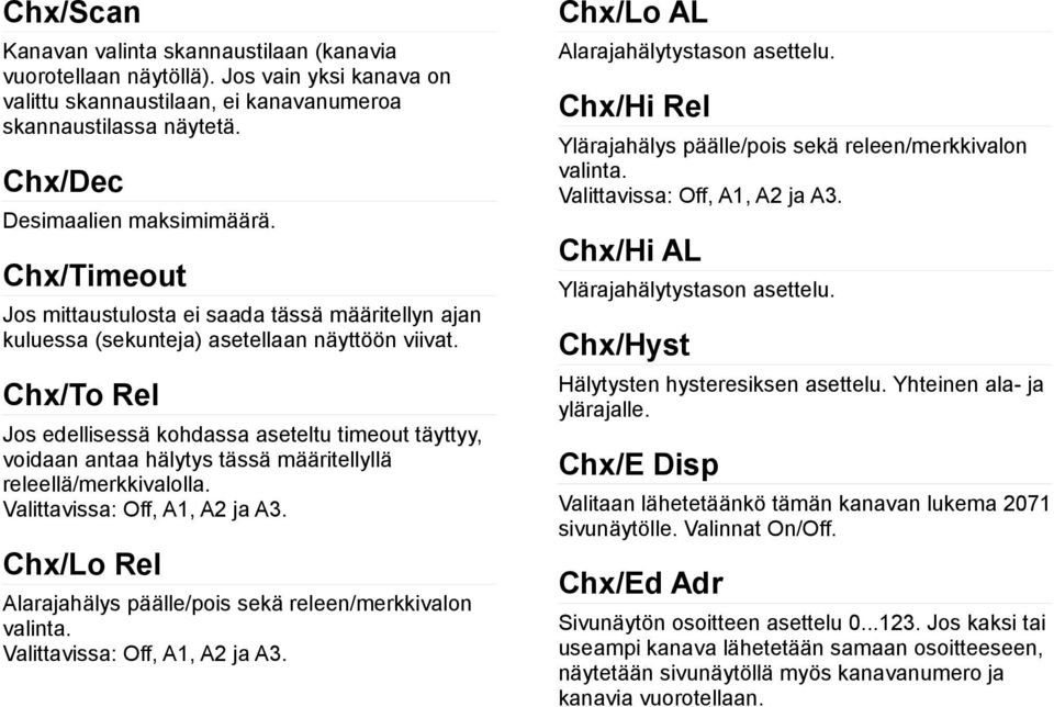 Chx/To Rel Jos edellisessä kohdassa aseteltu timeout täyttyy, voidaan antaa hälytys tässä määritellyllä releellä/merkkivalolla. Valittavissa: Off, A, A ja A.