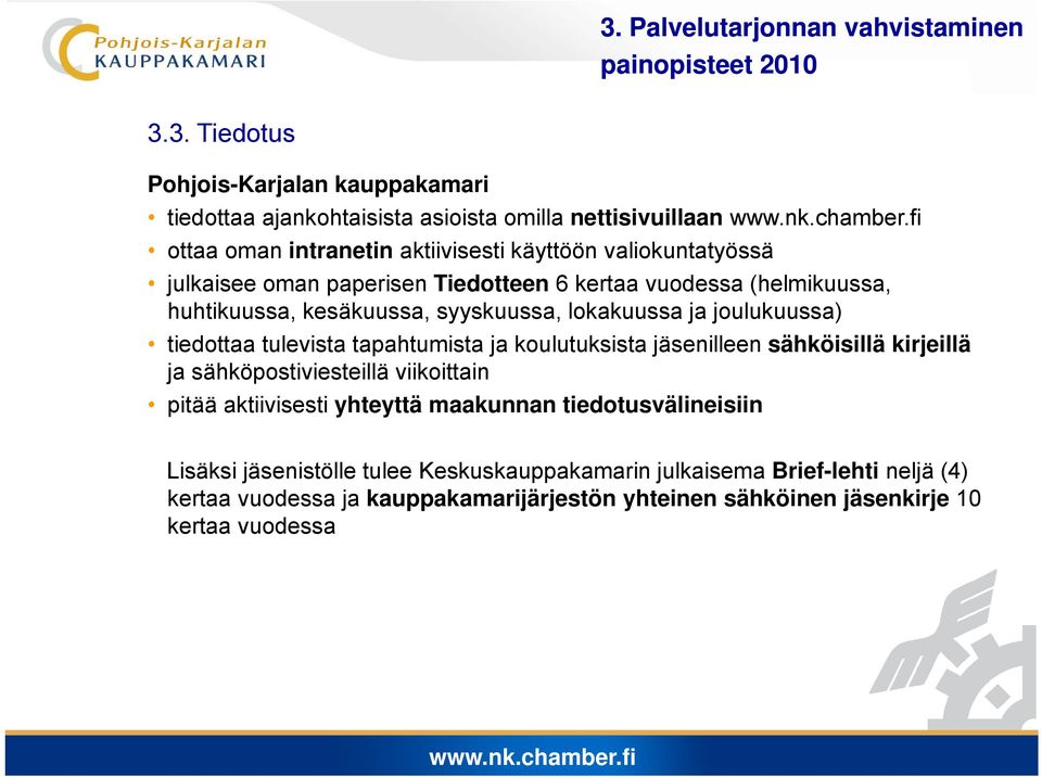 joulukuussa) tiedottaa tulevista tapahtumista ja koulutuksista jäsenilleen sähköisillä kirjeillä ja sähköpostiviesteillä viikoittain pitää aktiivisesti yhteyttä
