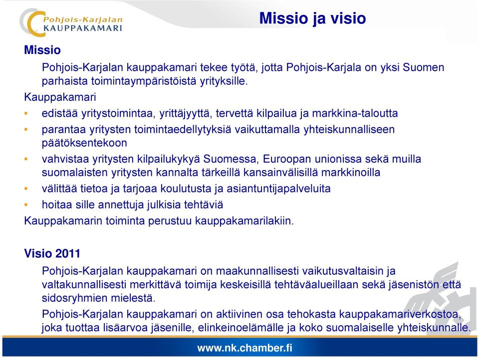 yritysten kilpailukykyä Suomessa, Euroopan unionissa sekä muilla suomalaisten yritysten y kannalta tärkeillä kansainvälisillä markkinoilla välittää tietoa ja tarjoaa koulutusta ja