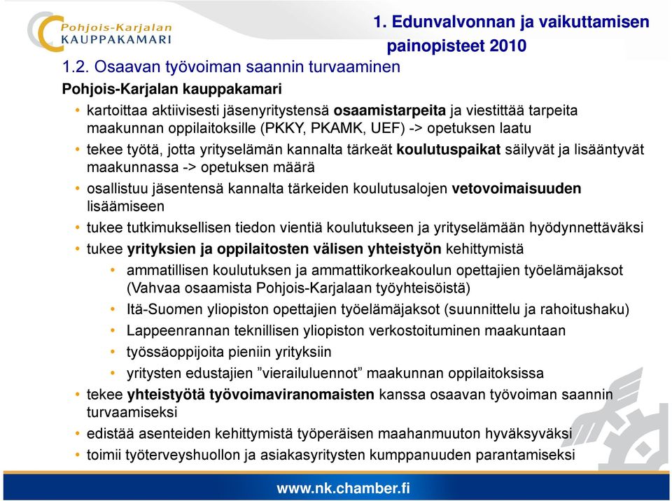 jotta yrityselämän kannalta tärkeät koulutuspaikat säilyvät ja lisääntyvät maakunnassa -> opetuksen määrä osallistuu jäsentensä kannalta tärkeiden koulutusalojen vetovoimaisuuden lisäämiseen tukee
