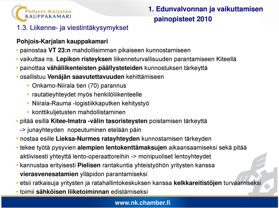 tien (70) parannus rautatieyhteydet myös henkilöliikenteelle Niirala-Rauma -logistiikkaputken kehitystyö konttikuljetusten mahdollistaminen pitää esillä Kitee-Imatra -välin tasoristeysten poistamisen