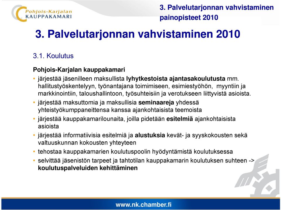 järjestää j maksuttomia ja maksullisia seminaareja yhdessä yhteistyökumppaneittensa kanssa ajankohtaisista teemoista järjestää kauppakamarilounaita, joilla pidetään esitelmiä ajankohtaisista asioista