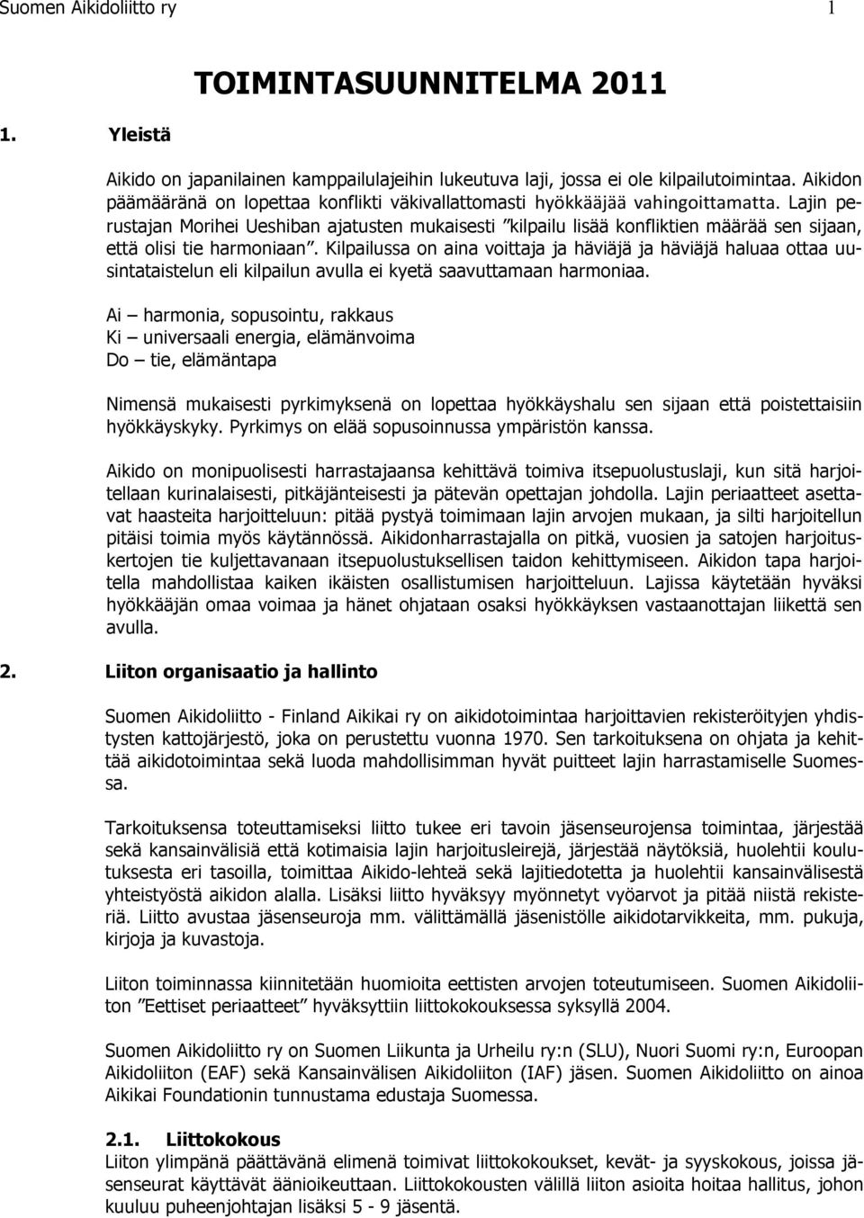 Lajin perustajan Morihei Ueshiban ajatusten mukaisesti kilpailu lisää konfliktien määrää sen sijaan, että olisi tie harmoniaan.