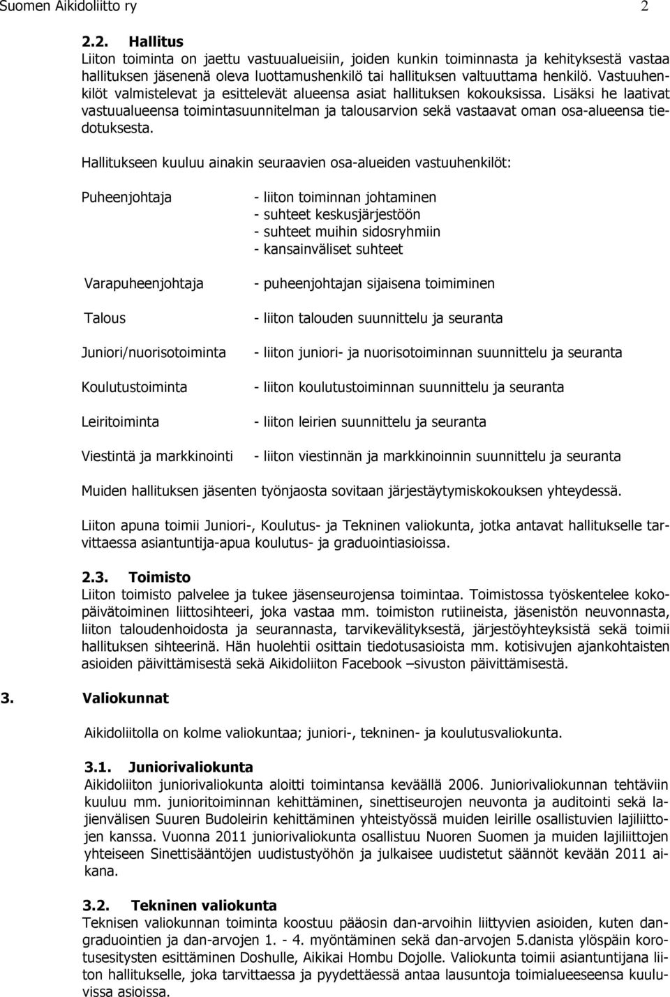 Vastuuhenkilöt valmistelevat ja esittelevät alueensa asiat hallituksen kokouksissa.