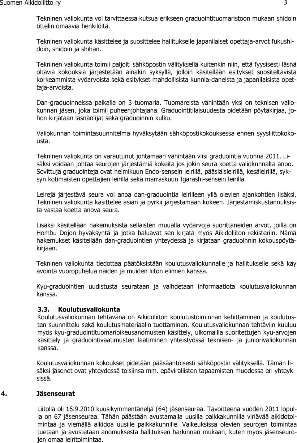 Tekninen valiokunta toimii paljolti sähköpostin välityksellä kuitenkin niin, että fyysisesti läsnä oltavia kokouksia järjestetään ainakin syksyllä, jolloin käsitellään esitykset suositeltavista