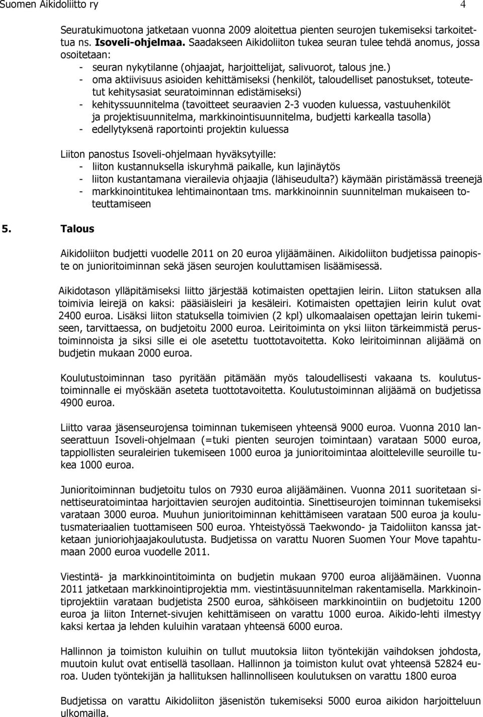 ) - oma aktiivisuus asioiden kehittämiseksi (henkilöt, taloudelliset panostukset, toteutetut kehitysasiat seuratoiminnan edistämiseksi) - kehityssuunnitelma (tavoitteet seuraavien 2-3 vuoden