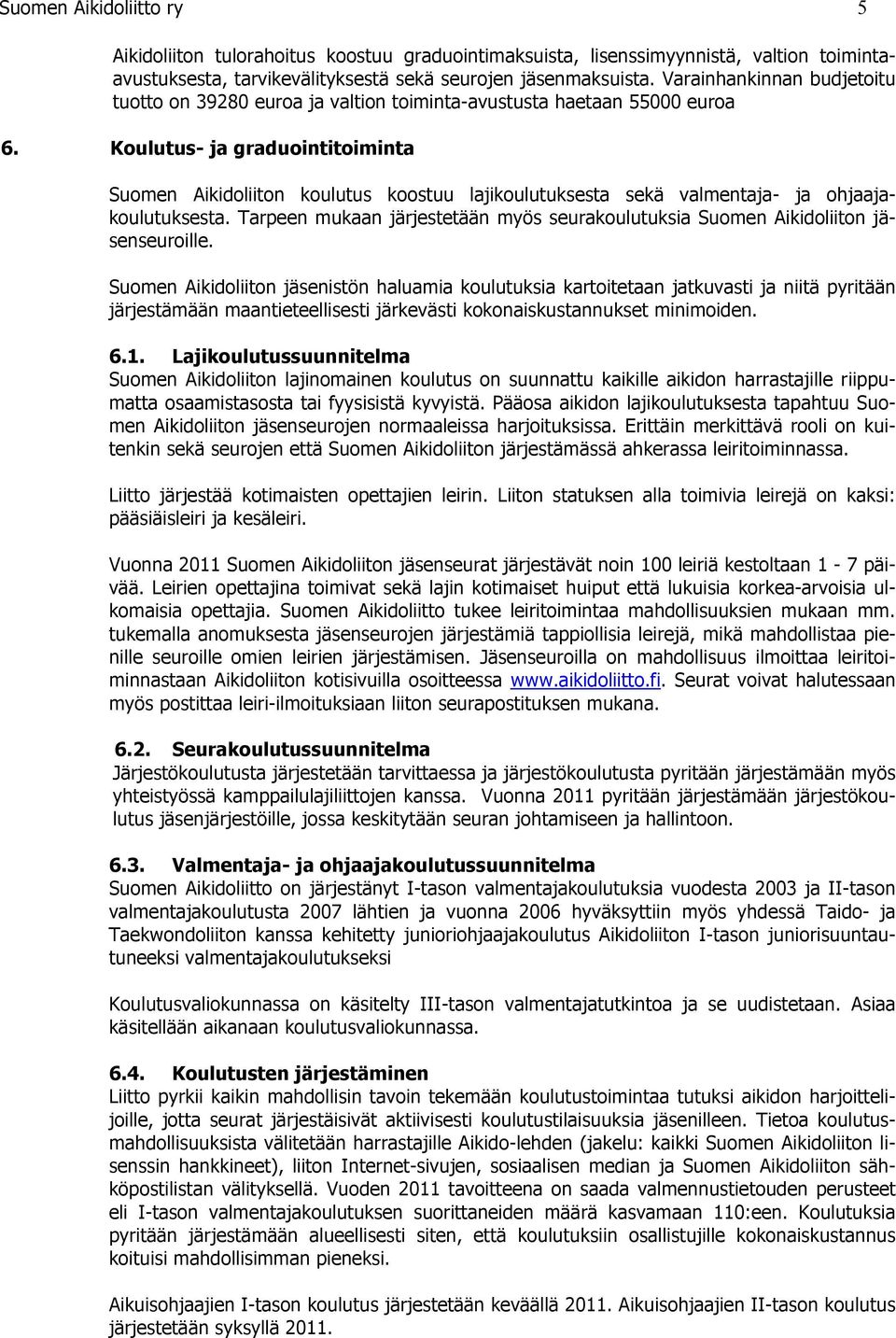 Koulutus- ja graduointitoiminta Suomen Aikidoliiton koulutus koostuu lajikoulutuksesta sekä valmentaja- ja ohjaajakoulutuksesta.