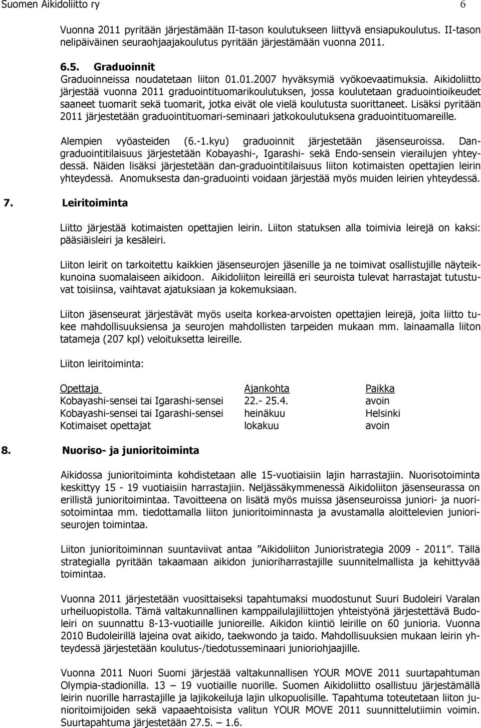 Aikidoliitto järjestää vuonna 2011 graduointituomarikoulutuksen, jossa koulutetaan graduointioikeudet saaneet tuomarit sekä tuomarit, jotka eivät ole vielä koulutusta suorittaneet.