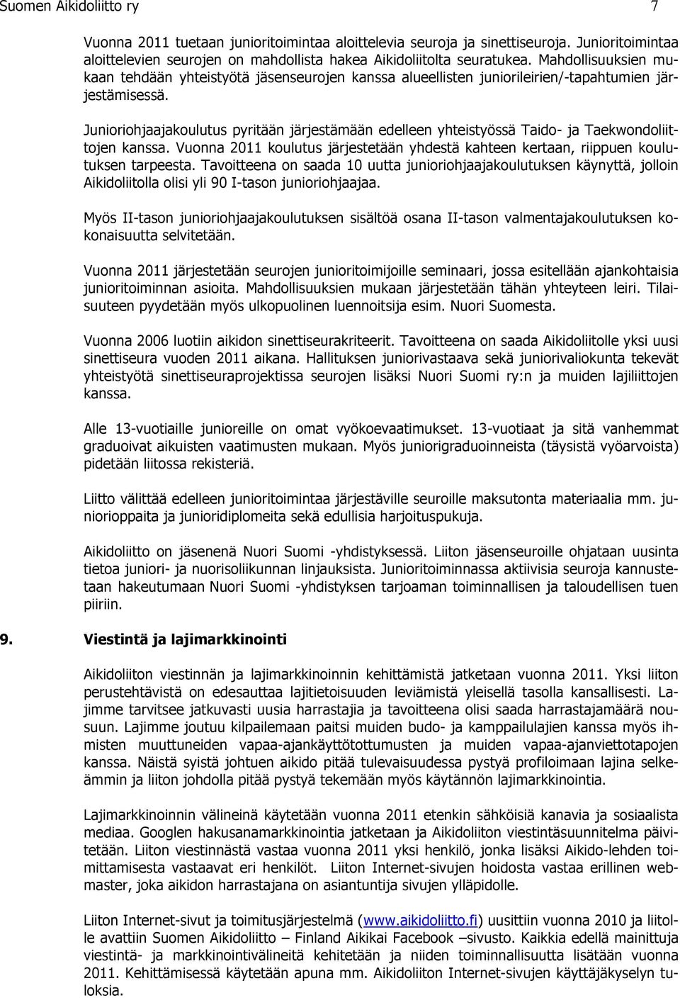 Junioriohjaajakoulutus pyritään järjestämään edelleen yhteistyössä Taido- ja Taekwondoliittojen kanssa. Vuonna 2011 koulutus järjestetään yhdestä kahteen kertaan, riippuen koulutuksen tarpeesta.