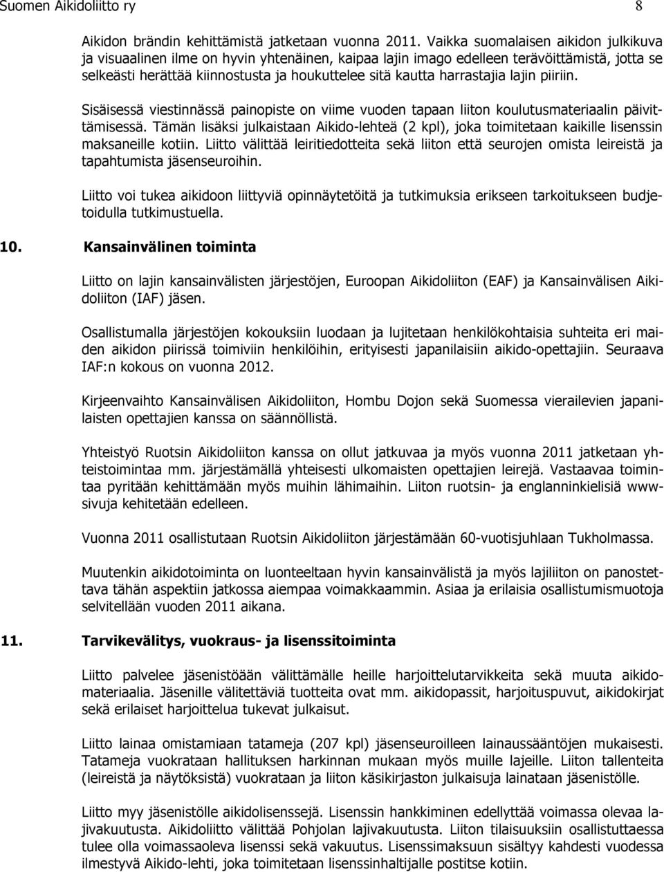 harrastajia lajin piiriin. Sisäisessä viestinnässä painopiste on viime vuoden tapaan liiton koulutusmateriaalin päivittämisessä.