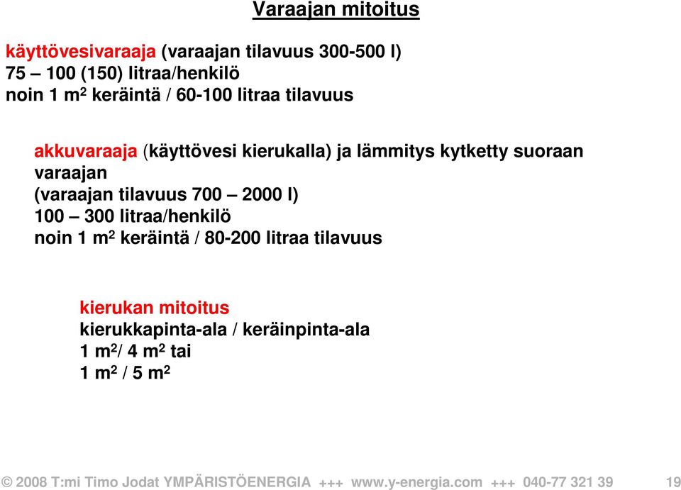 2000 l) 100 300 litraa/henkilö noin 1 m 2 keräintä / 80-200 litraa tilavuus kierukan mitoitus kierukkapinta-ala /